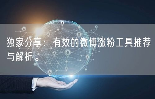 独家分享：有效的微博涨粉工具推荐与解析。