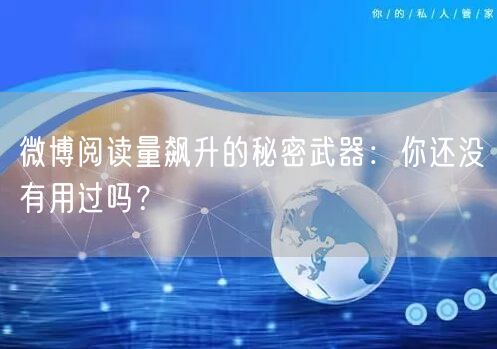 微博阅读量飙升的秘密武器：你还没有用过吗？