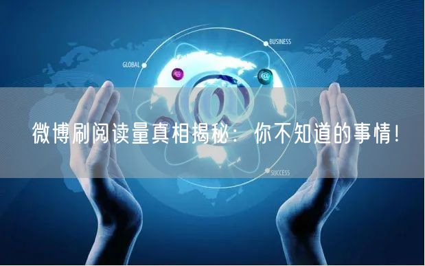 微博刷阅读量真相揭秘：你不知道的事情！