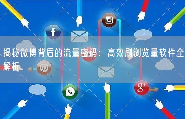 揭秘微博背后的流量密码：高效刷浏览量软件全解析