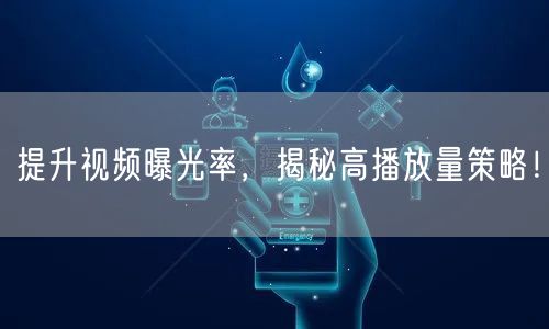 提升视频曝光率，揭秘高播放量策略！