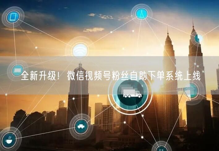 全新升级！微信视频号粉丝自助下单系统上线