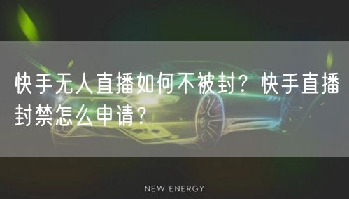 快手无人直播如何不被封？快手直播封禁怎么申请？